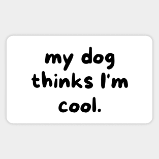 My dog thinks I'm cool Magnet